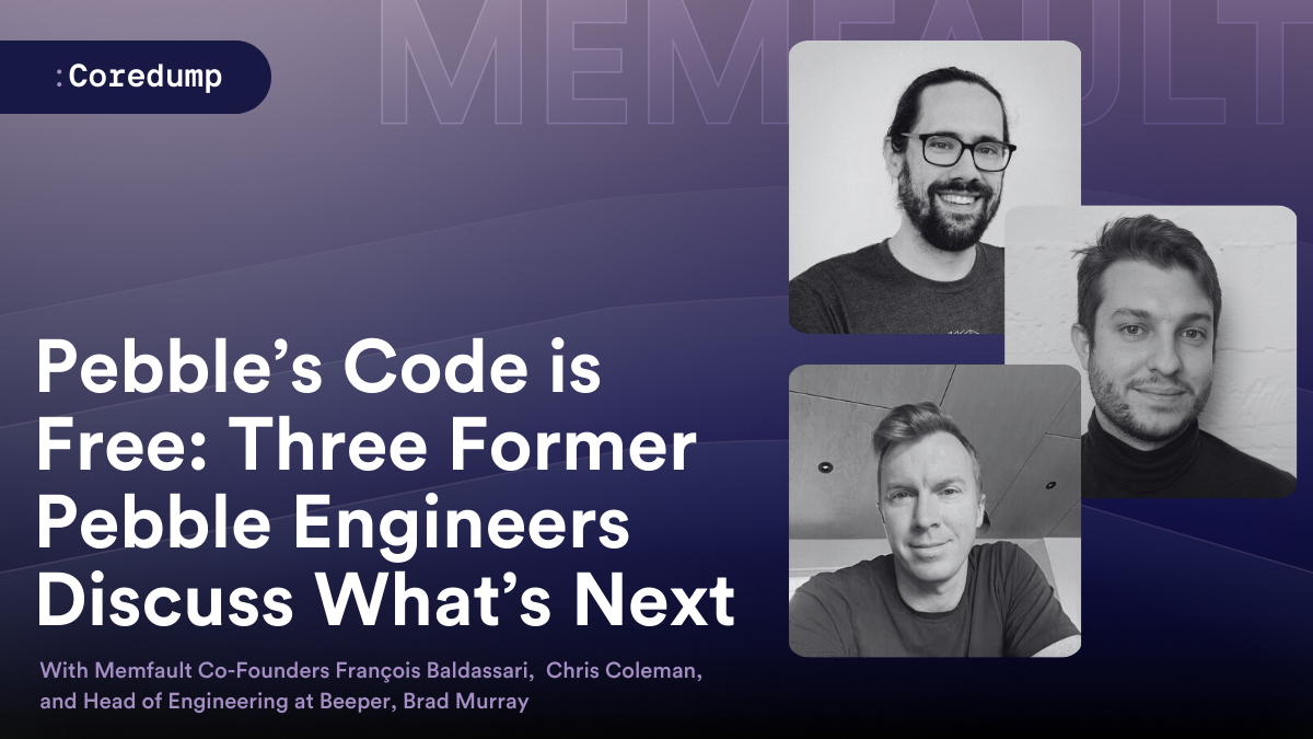 COREDUMP #003: Pebble's Code is Free: 3 Former Pebble Engineers Discuss Why It's Important (Pt. 1/3)
