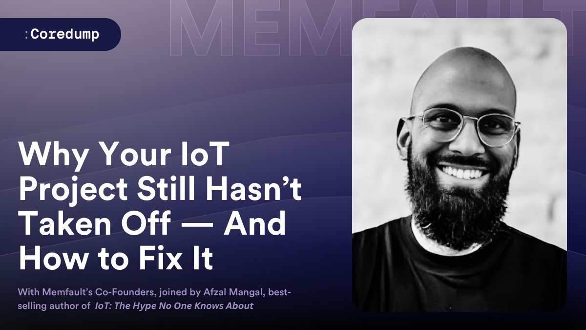 Coredump Episode 14: Why Your IoT Project Still Hasn’t Taken Off — And How to Fix It